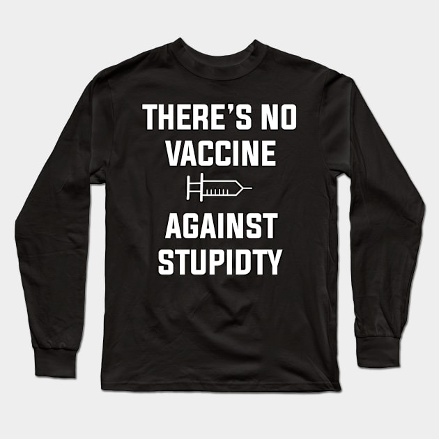 There is No Vaccine Against stupidity Long Sleeve T-Shirt by hilu